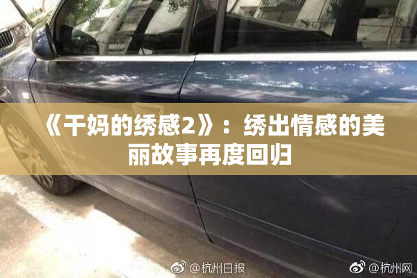 《干妈的绣感2》：绣出情感的美丽故事再度回归
