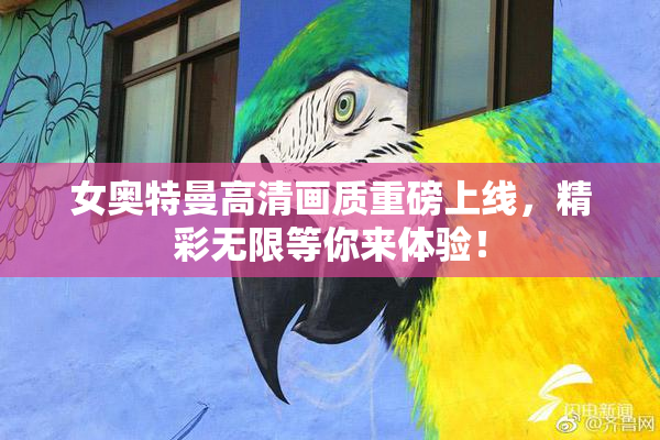 女奥特曼高清画质重磅上线，精彩无限等你来体验！