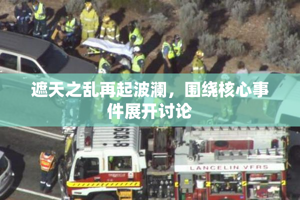 遮天之乱再起波澜，围绕核心事件展开讨论