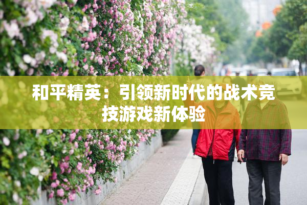 和平精英：引领新时代的战术竞技游戏新体验