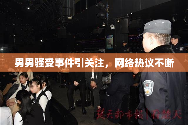 男男骚受事件引关注，网络热议不断