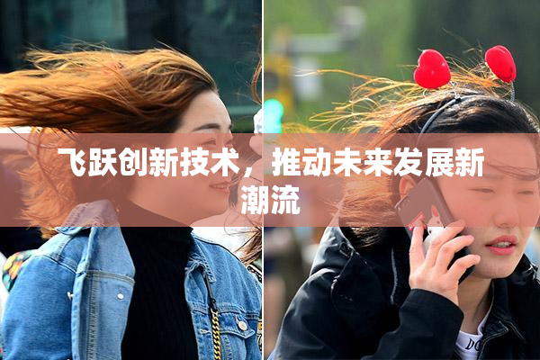 飞跃创新技术，推动未来发展新潮流