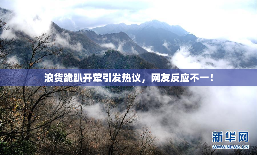 浪货跪趴开荤引发热议，网友反应不一！