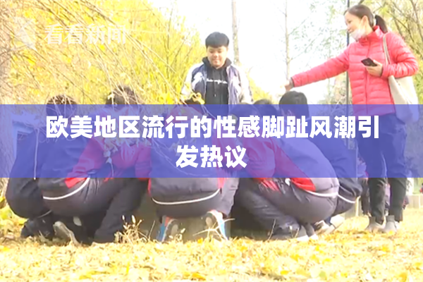 欧美地区流行的性感脚趾风潮引发热议