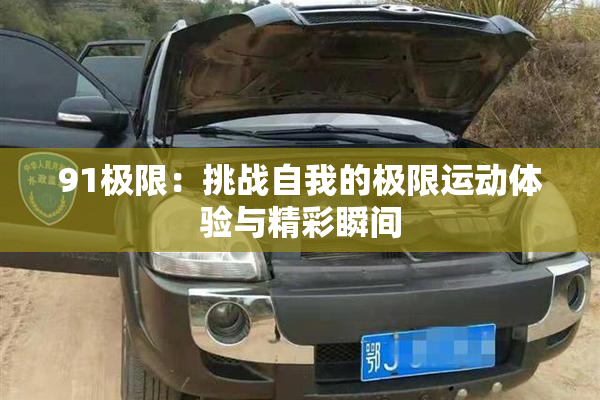 91极限：挑战自我的极限运动体验与精彩瞬间