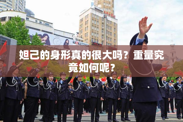 妲己的身形真的很大吗？重量究竟如何呢？
