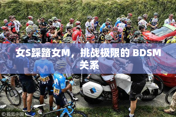 女S踩踏女M，挑战极限的 BDSM 关系