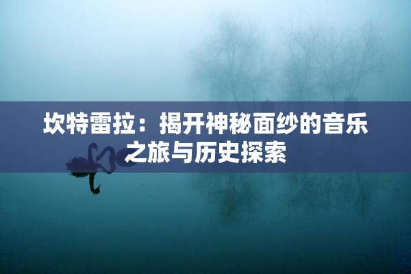 坎特雷拉：揭开神秘面纱的音乐之旅与历史探索