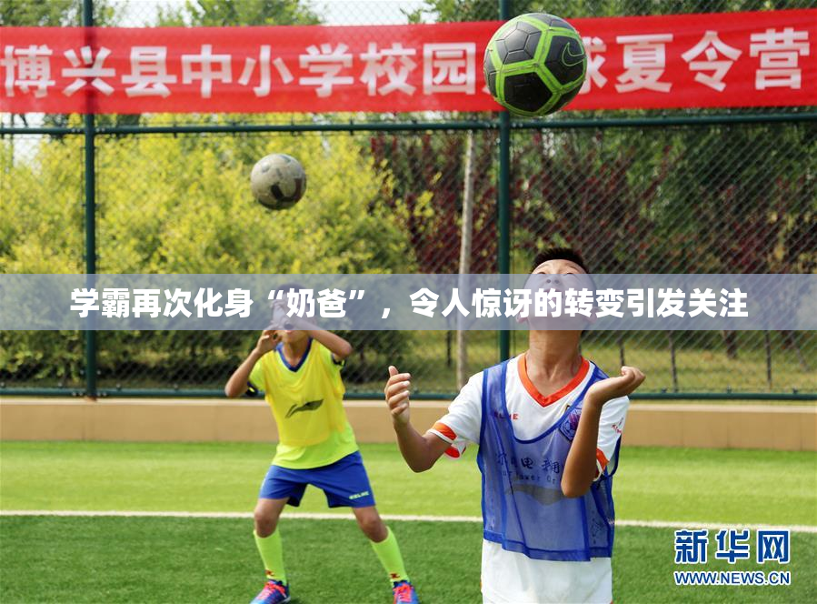 学霸再次化身“奶爸”，令人惊讶的转变引发关注