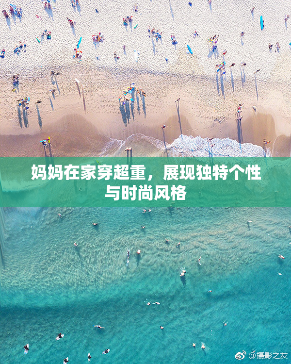妈妈在家穿超重，展现独特个性与时尚风格