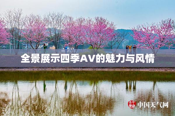 全景展示四季AV的魅力与风情