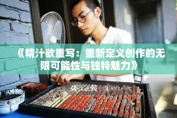 《精汁欲重写：重新定义创作的无限可能性与独特魅力》