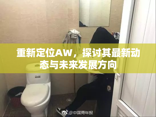 重新定位AW，探讨其最新动态与未来发展方向