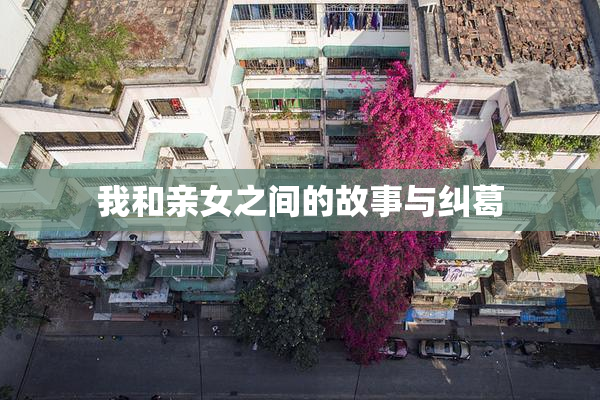 我和亲女之间的故事与纠葛