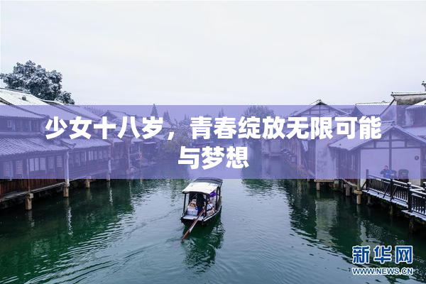 少女十八岁，青春绽放无限可能与梦想