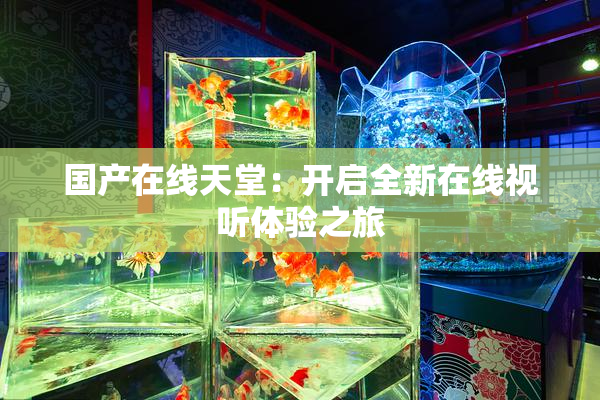 国产在线天堂：开启全新在线视听体验之旅