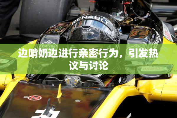 边啃奶边进行亲密行为，引发热议与讨论