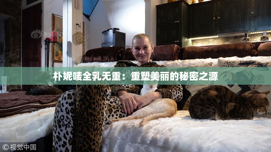 朴妮唛全乳无重：重塑美丽的秘密之源