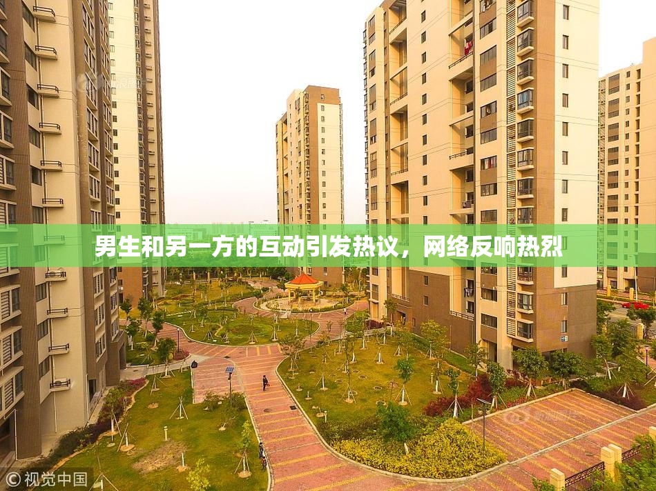 男生和另一方的互动引发热议，网络反响热烈
