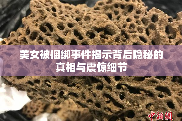 美女被捆绑事件揭示背后隐秘的真相与震惊细节
