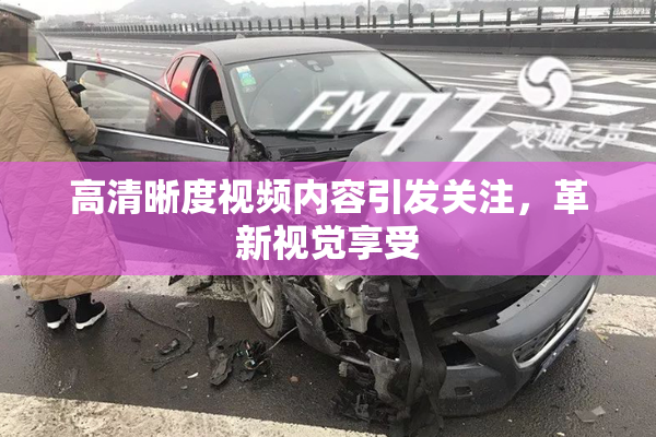 高清晰度视频内容引发关注，革新视觉享受