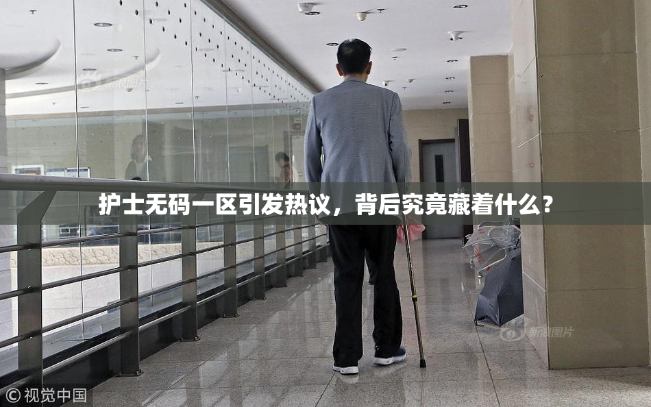 护士无码一区引发热议，背后究竟藏着什么？