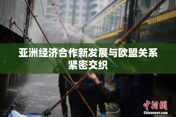 亚洲经济合作新发展与欧盟关系紧密交织