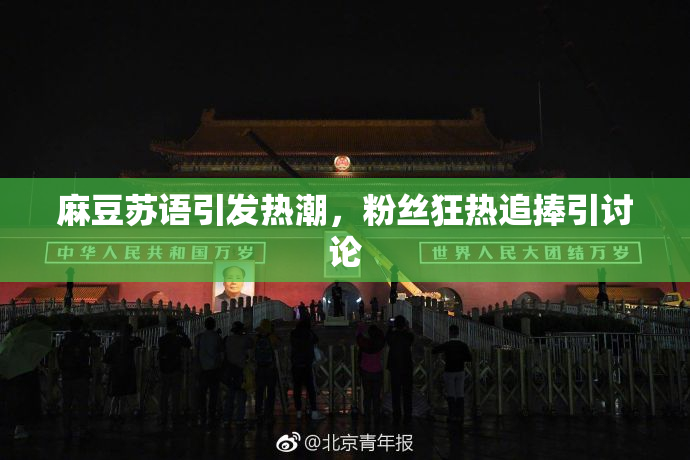 麻豆苏语引发热潮，粉丝狂热追捧引讨论