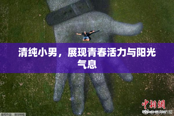 清纯小男，展现青春活力与阳光气息
