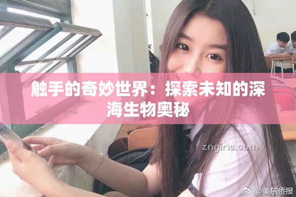 触手的奇妙世界：探索未知的深海生物奥秘