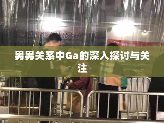 男男关系中Ga的深入探讨与关注