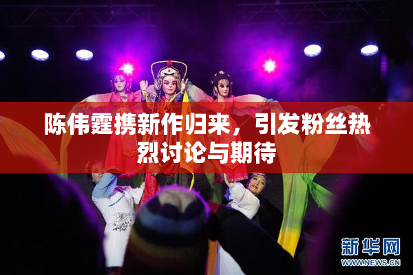 陈伟霆携新作归来，引发粉丝热烈讨论与期待