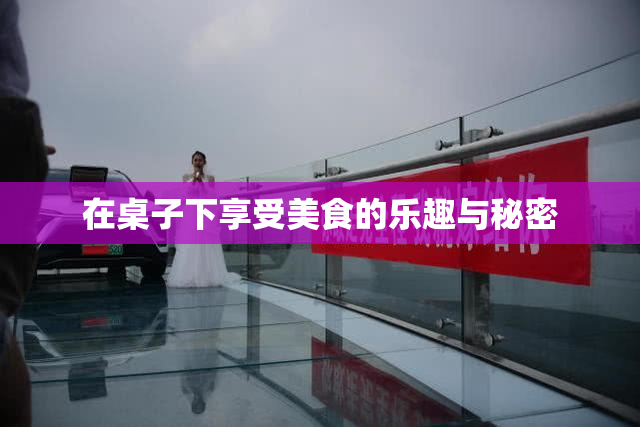 在桌子下享受美食的乐趣与秘密
