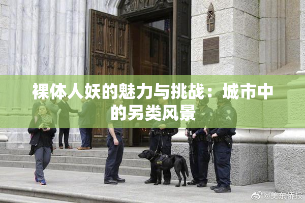 裸体人妖的魅力与挑战：城市中的另类风景