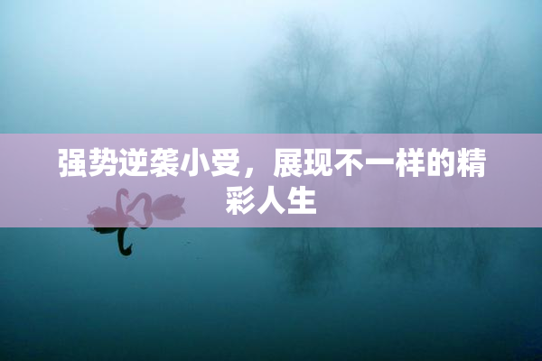 强势逆袭小受，展现不一样的精彩人生