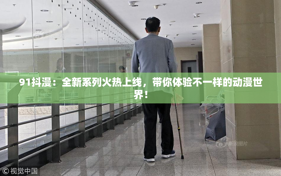 91抖漫：全新系列火热上线，带你体验不一样的动漫世界！