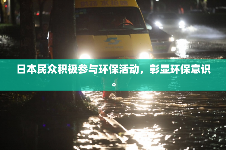 日本民众积极参与环保活动，彰显环保意识。