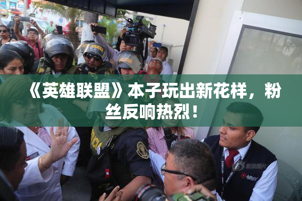 《英雄联盟》本子玩出新花样，粉丝反响热烈！