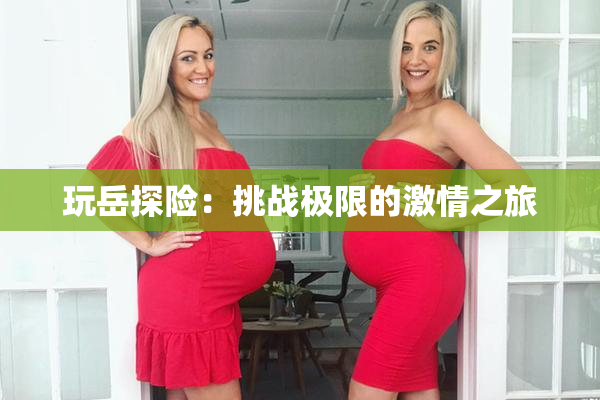玩岳探险：挑战极限的激情之旅