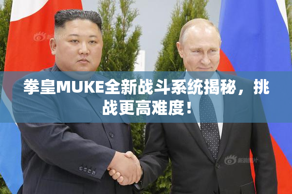 拳皇MUKE全新战斗系统揭秘，挑战更高难度！