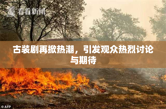 古装剧再掀热潮，引发观众热烈讨论与期待