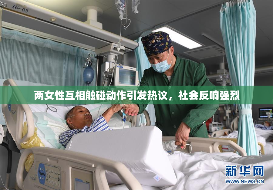 两女性互相触碰动作引发热议，社会反响强烈