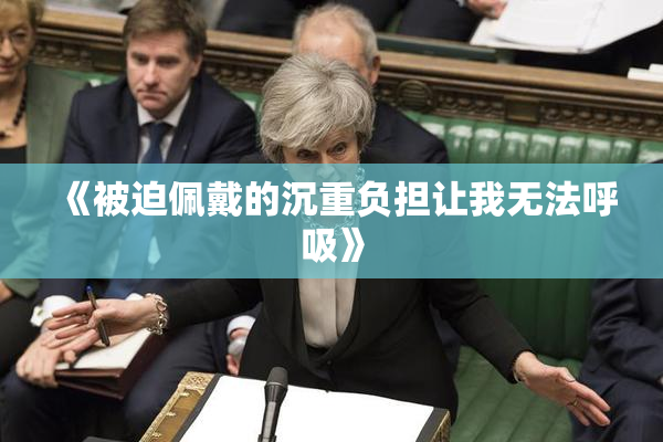 《被迫佩戴的沉重负担让我无法呼吸》