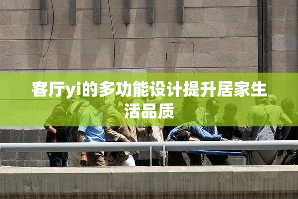客厅yi的多功能设计提升居家生活品质