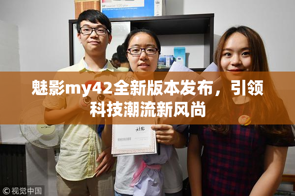 魅影my42全新版本发布，引领科技潮流新风尚