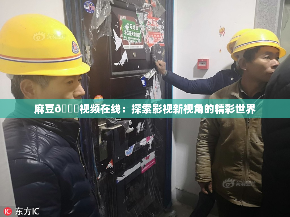 麻豆🔞视频在线：探索影视新视角的精彩世界