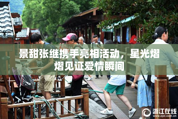 景甜张继携手亮相活动，星光熠熠见证爱情瞬间