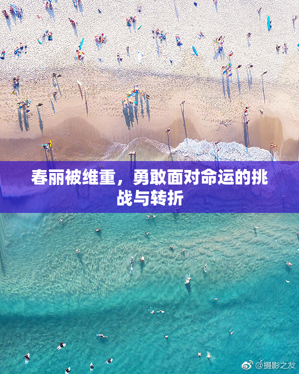 春丽被维重，勇敢面对命运的挑战与转折