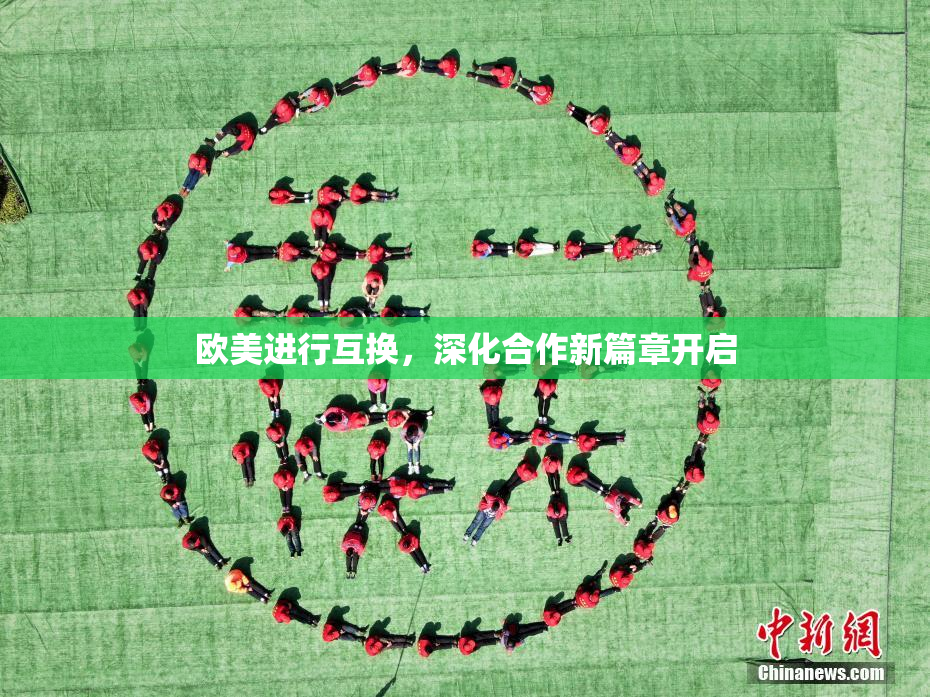 欧美进行互换，深化合作新篇章开启