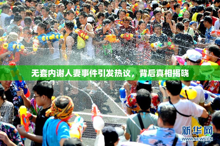 无套内谢人妻事件引发热议，背后真相揭晓